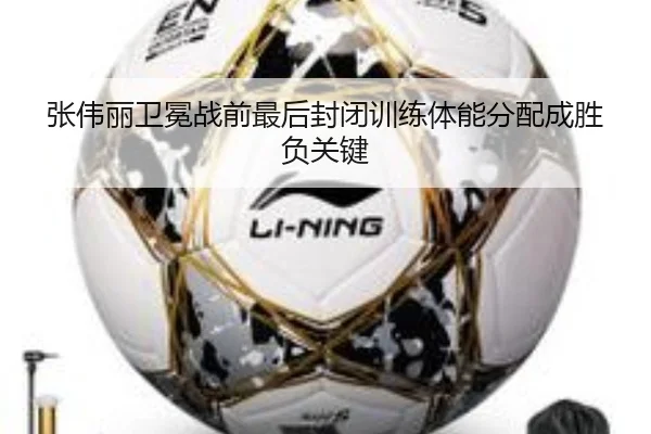 张伟丽卫冕战前最后封闭训练体能分配成胜负关键